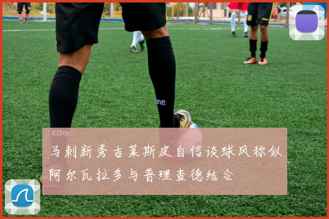 马刺新秀吉莱斯皮自信谈球风称似阿尔瓦拉多与普理查德结合