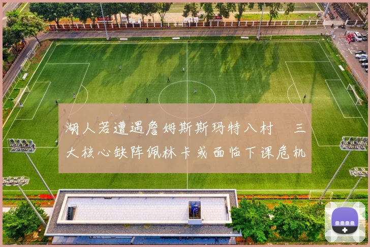 湖人若遭遇詹姆斯斯玛特八村塁三大核心缺阵佩林卡或面临下课危机