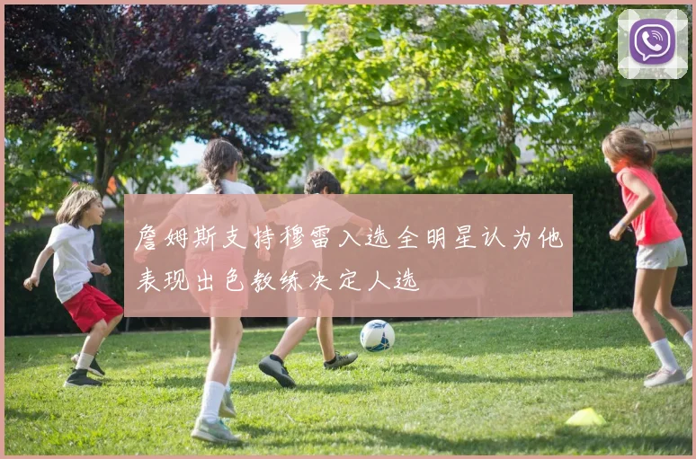 詹姆斯支持穆雷入选全明星认为他表现出色教练决定人选