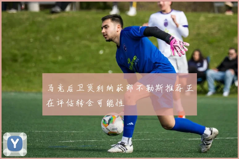 马竞后卫莫利纳获那不勒斯推荐正在评估转会可能性